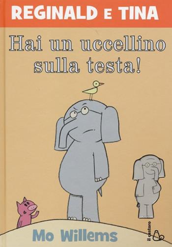 Hai un uccellino sulla testa! Reginald e Tina. Ediz. illustrata - Mo Willems - Libro Il Castoro 2013, Il Castoro bambini | Libraccio.it
