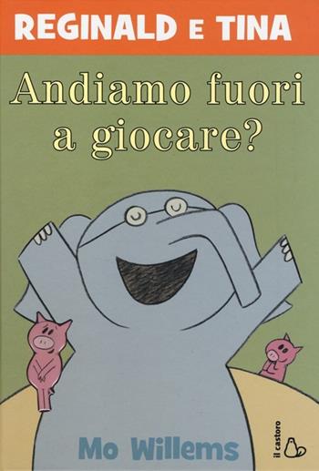 Andiamo fuori a giocare? Reginald e Tina. Ediz. illustrata - Mo Willems - Libro Il Castoro 2013, Il Castoro bambini | Libraccio.it