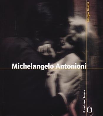 Michelangelo Antonioni - Giorgio Tinazzi - Libro Il Castoro 2013, Il Castoro cinema | Libraccio.it