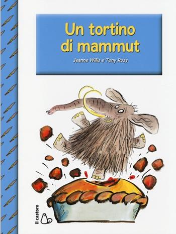 Un tortino di mammut - Jeanne Willis, Tony Ross - Libro Il Castoro 2014, Anch'io so leggere! | Libraccio.it