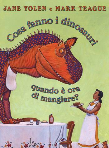 Cosa fanno i dinosauri quando è ora di mangiare? Ediz. illustrata - Jane Yolen, Mark Teague - Libro Il Castoro 2014 | Libraccio.it