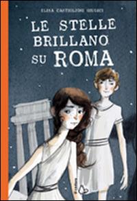 Le stelle brillano su Roma - Elisa Castiglioni Giudici - Libro Il Castoro 2014 | Libraccio.it