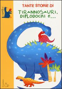 Tante storie di tirannosauri, diplodochi e.... Ediz. illustrata - Janna Carioli - Libro Il Castoro 2014, L' oca blu | Libraccio.it