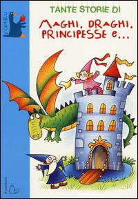 Tante storie di maghi, draghi, principesse e... - Giovanni Caviezel - Libro Il Castoro 2014, L'oca blu | Libraccio.it