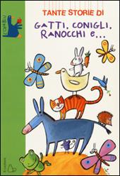 Tante storie di gatti, conigli, ranocchi e.... Ediz. illustrata