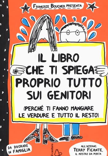 Il libro che ti spiega proprio tutto sui genitori (perché ti fanno mangiare le verdure e tutto il resto). Ediz. illustrata - Françoize Boucher, Lou Boucher - Libro Il Castoro 2015, Il Castoro bambini | Libraccio.it