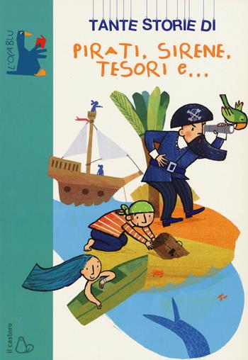 Tante storie di pirati, sirene, tesori e... - Lodovica Cima - Libro Il Castoro 2015, L'oca blu | Libraccio.it