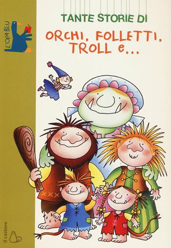 Tante storie di orchi, folletti, troll e... - Giovanni Caviezel - Libro Il Castoro 2015, L'oca blu | Libraccio.it