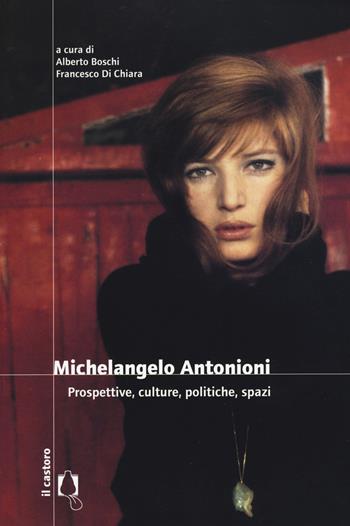 Michelangelo Antonioni. Prospettive, culture, politiche, spazi  - Libro Il Castoro 2015 | Libraccio.it