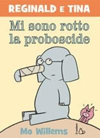 Mi sono rotto la proboscide! Reginald e Tina. Ediz. illustrata - Mo Willems - Libro Il Castoro 2015, Il Castoro bambini | Libraccio.it