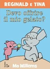 Devo offrire il mio gelato? Reginald e Tina. Ediz. illustrata