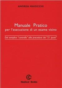 Manuale pratico per l'esecuzione di un esame visivo. Dal semplice controllo alla procedura dei 21 punti - A. Maiocchi - Libro Medical Books 2007 | Libraccio.it