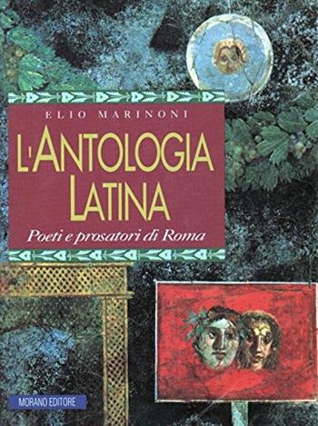 L' antologia latina. Poeti e prosatori di Roma ed antologia di autori. - Elio Marinoni - Libro Morano 1994 | Libraccio.it