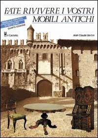 Fate rivivere i vostri mobili antichi - Jean-Claude Bertin - Libro Il Castello 2002, Legno attività artistiche | Libraccio.it
