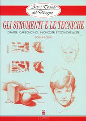 Gli strumenti e le tecniche. Grafite, carboncino, inchiostri e tecniche miste. Ediz. illustrata