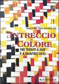 L' intreccio e il colore nei tessuti a due e quattro licci - Martha Nieuwenhuijs - Libro Il Castello 1997, Cucito, ricamo, tessitura | Libraccio.it
