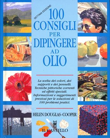 Cento consigli per dipingere ad olio - Helen Douglas Cooper - Libro Il Castello 2009, Disegno e tecniche pittoriche | Libraccio.it