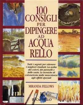 Cento consigli per dipingere ad acquarello - Miranda Fellows - Libro Il Castello 2009, Disegno e tecniche pittoriche | Libraccio.it