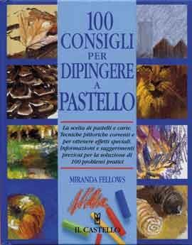 Cento consigli per dipingere a pastello - Miranda Fellows - Libro Il Castello 2004, Disegno e tecniche pittoriche | Libraccio.it