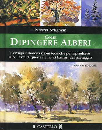 Come dipingere alberi - Patricia Seligman - Libro Il Castello 2009, Disegno e tecniche pittoriche | Libraccio.it