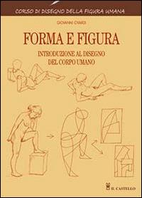 Forma e figura. Ediz. illustrata - Giovanni Civardi - Libro Il Castello 2011, Disegno e tecniche pittoriche | Libraccio.it