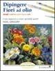 Dipingere fiori ad olio - Noel Gregory - Libro Il Castello 2002, Disegno e tecniche pittoriche | Libraccio.it