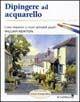 Dipingere ad acquarello - William Newton - Libro Il Castello 2004, Disegno e tecniche pittoriche | Libraccio.it