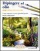 Dipingere ad olio - Noel Gregory - Libro Il Castello 2007, Disegno e tecniche pittoriche | Libraccio.it