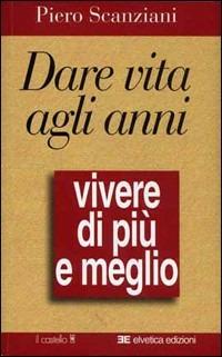 Dare vita agli anni - Piero Scanziani - Libro Il Castello 2002, Religione/Esoterismo | Libraccio.it