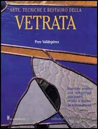Arte, tecniche e restauro della vetrata - Pere Valldepérez - Libro Il Castello 2002, Vetro attività artistiche | Libraccio.it