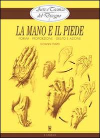 La mano e il piede - Giovanni Civardi - Libro Il Castello 2004, Disegno e tecniche pittoriche | Libraccio.it
