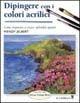 Dipingere con i colori acrilici - Wendy Jelbert - Libro Il Castello 2004, Disegno e tecniche pittoriche | Libraccio.it