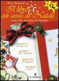 Il libro delle attività di Natale. Tante idee per tutta la famiglia - Mara Antonaccio - Libro Il Castello 2003, Libri di Natale | Libraccio.it