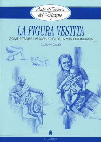 La figura vestita - Giovanni Civardi - Libro Il Castello 2003, Disegno e tecniche pittoriche | Libraccio.it