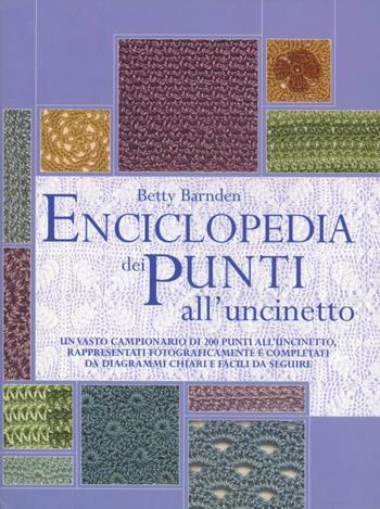 Enciclopedia dei punti all'uncinetto - Betty Barnden - Libro Il Castello 2009, Cucito, ricamo, tessitura | Libraccio.it