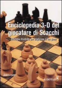 Enciclopedia 3-D del giocatore di scacchi - James Eade - Libro Il Castello 2011, Enigmi e giochi di logica | Libraccio.it