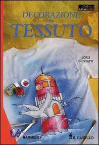 Decorazione su tessuto - Loris Giuriatti - Libro Il Castello 2004, Cucito, ricamo, tessitura | Libraccio.it