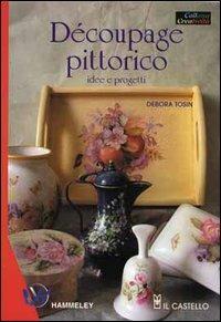 Découpage pittorico - Debora Tosin - Libro Il Castello 2004, Hobby e attività artistiche | Libraccio.it