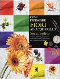 Come dipingere fiori ad acquarello. Set completo - Elisabeth Harden - Libro Il Castello 2005, Disegno e tecniche pittoriche | Libraccio.it