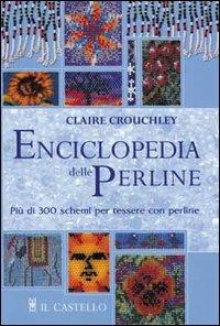 Enciclopedia delle perline - Claire Crouchley - Libro Il Castello 2005, Hobby e attività artistiche | Libraccio.it