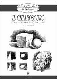 Il chiaroscuro - Giovanni Civardi - Libro Il Castello 2013, Disegno e tecniche pittoriche | Libraccio.it