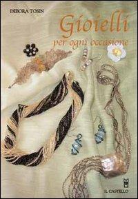 Gioielli per ogni occasione - Debora Tosin - Libro Il Castello 2005, Hobby e attività artistiche | Libraccio.it