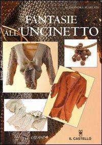 Fantasie all'uncinetto. Ediz. illustrata - Alessandra Scarlata - Libro Il Castello 2007, Cucito, ricamo, tessitura | Libraccio.it