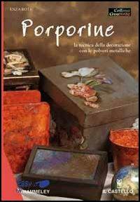 Porporine. La tecnica della decorazione con le polveri metalliche - Enza Rota - Libro Il Castello 2005, Hobby e attività artistiche | Libraccio.it