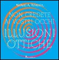Non credete ai vostri occhi. Illusioni ottiche - Michael A. Dispezio - Libro Il Castello 2005, Esperimenti scientifici e giochi istrutt. | Libraccio.it