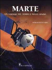 Marte un viaggio nel tempo e nello spazio - Giorgio Bianciardi - Libro Il Castello 2006, Astronomia e fotografia | Libraccio.it