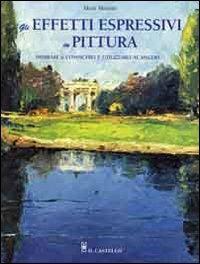 Gli effetti espressivi in pittura - Mosè Menotti - Libro Il Castello 2006, Disegno e tecniche pittoriche | Libraccio.it