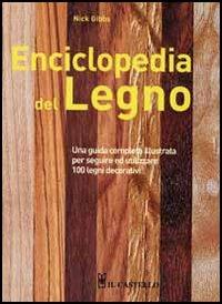 Enciclopedia del legno. Una guida completa illustrata per scegliere ed utilizzare 100 legni - Nick Gibbs - Libro Il Castello 2012, Legno attività artistiche | Libraccio.it