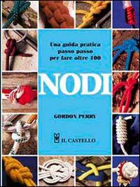 Nodi - Gordon Perry - Libro Il Castello 2011, Hobby e attività artistiche | Libraccio.it