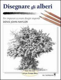Disegnare gli alberi - John-Naylor Denis - Libro Il Castello 2009, Disegno e tecniche pittoriche | Libraccio.it